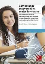 Competenze trasversali e scelte formative. Strumenti per valutare metacognizione, motivazione, interessi e abilità sociali per la continuità tra livelli scolastici libro