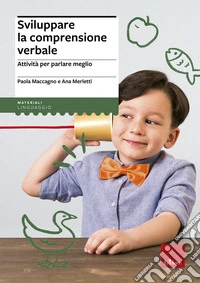 Sviluppare la comprensione verbale. Attività per parlare meglio libro