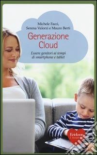 Generazione cloud. Essere genitori ai tempi di smartphone e tablet libro
