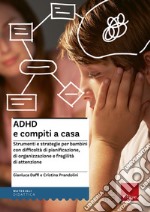 Adhd e compiti a casa. Strumenti e strategie per bambini con difficoltà di pianificazione, di organizzazione e fragilità di attenzione libro