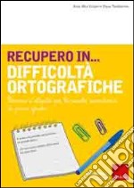 Recupero in... difficoltà ortografiche. Percorsi e attività per la scuola secondaria di primo grado libro