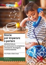 Storie per imparare a parlare. Attività di lettura per promuovere le competenze articolatorie, fonologiche e morfosintattiche libro