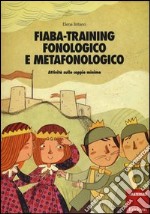 Fiaba-training fonologico e metafonologico. Attività sulle coppie minime libro