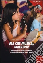 Ma che musica, maestra! Routines giocose, laboratori, danze e musica d'insieme dai 3 agli 8 anni. Con CD Audio