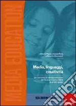 Media, linguaggi, creatività. Un curriculo di media education per la scuola primaria di primo grado libro