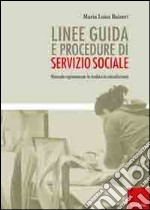 Linee guida e procedure di servizio sociale. Manuale ragionato per lo studio e la consultazione