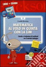 Matematica al volo in quinta con la LIM. Calcolo e risoluzione di problemi con il metodo analogico. Con CD-ROM libro