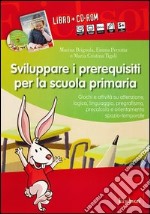 Sviluppare i prerequisiti per la scuola primaria. Con CD-ROM libro