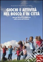 Giochi e attività nel bosco e in città. Idee per divertirsi e impararenella scuola dell'infanzia