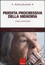 Perdita progressiva della memoria. Come conviverci libro