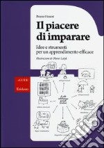 Il piacere di imparare. Idee e strumenti per un apprendimento efficace libro