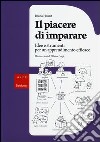 Il piacere di imparare. Idee e strumenti per un apprendimento efficace libro