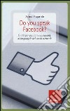 Do you speak facebook? Guida per genitori e insegnanti al linguaggio del social network libro di Fogarolo Anna