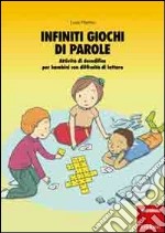 Infiniti giochi di parole. Attività di decodifica per bambini con difficoltà di lettura libro