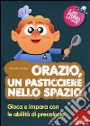 Orazio, un pasticciere nello spazio. Gioca e impara con le abilità di precalcolo. Con CD-ROM libro