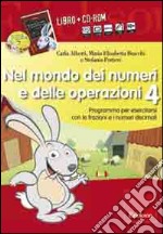 Nel mondo dei numeri e delle operazioni. Con CD-ROM. Vol. 4: Programma per esercitarsi con le frazioni e i numeri decimali