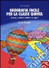 Geografia facile per la classe quinta. La terra, i continenti, l'Italia e le regioni. Con aggiornamento online libro