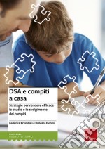 Dsa e compiti a casa. Strategie per rendere efficace lo studio e lo svolgimento dei compiti libro