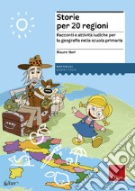 Storie per 20 regioni. Racconti e attività ludiche per la geografia nella scuola primaria libro