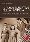 Il ruolo educativo della famiglia. Essere genitori nella società contemporanea libro
