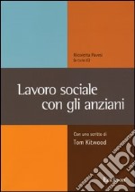 lavoro sociale con gli anziani. Con uno scritto di Tom Kitwood libro