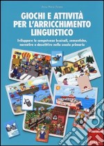 Giochi e attività per l'arricchimento linguistico. Sviluppare le competenze lessicali, semantiche, narrative e descrittive nella scuola primaria libro