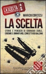 La scelta. Storie e pensieri di coraggio civile, eroismo e umanità nel conflitto dei Balcani. Con DVD libro