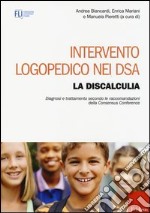 Intervento logopedico nei DSA. La discalculia. Diagnosi e trattamento secondo le raccomandazioni della Consensus Conference libro