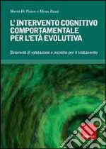 L'intervento cognitivo-comportamentale per l'età evolutiva. Strumenti di valutazione e tecniche per il trattamento. Con CD-ROM libro