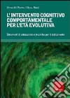 L'intervento cognitivo-comportamentale per l'età evolutiva. Strumenti di valutazione e tecniche per il trattamento. Con CD-ROM libro di Di Pietro Mario Bassi Elena