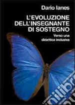 L'evoluzione dell'insegnante di sostegno. Verso la didattica inclusiva libro