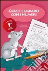 Gioco e imparo con i numeri. Quaderno. Per la 1ª classe elementare. Vol. 1 libro