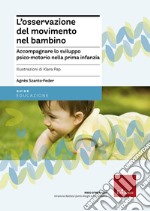 L'osservazione del movimento nel bambino. Accompagnare lo sviluppo psico-motorio nella prima infanzia libro