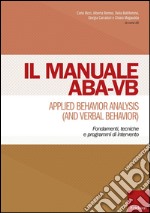 Manuale ABA-VB. Applied behavior analysis and verbal behavior. Fondamenti, tecniche e programmi di intervento libro