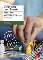 Giochiamo con i fonemi. Attività e giochi per il consolidamento delle abilità fono-articolatorie libro