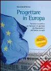 Progettare in Europa. Tecniche e strumenti per l'accesso e la gestione dei finanziamenti dell'Unione europea libro