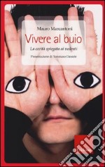 Vivere al buio. La cecità spiegata ai vedenti libro