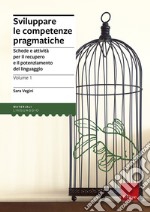 Sviluppare le competenze pragmatiche. Schede e attività per il recupero e il potenziamento del linguaggio. Vol. 1