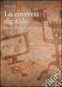 La caverna digitale. Educare alle nuove tecnologie