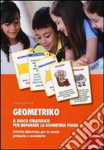 Geometriko. Gioco strategico per imparare la geometria piana. Attività didattiche per la scuola primaria e secondaria