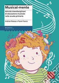 Musical-mente. Attività interdisciplinari di educazione musicale nella scuola primaria. Con CD-ROM
