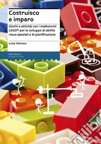 Costruisco e imparo. Giochi e attività con i mattoncini Lego® per lo sviluppo di abilità visuo-spaziali e di pianificazione libro