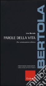 Parole della vita. Per un'educazione all'etica libro