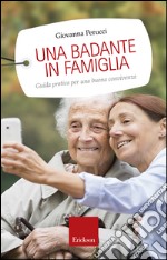 Una badante in famiglia. Guida pratica per una buona convivenza libro