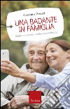 Una badante in famiglia. Guida pratica per una buona convivenza libro