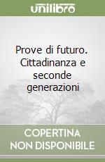 Prove di futuro. Cittadinanza e seconde generazioni libro