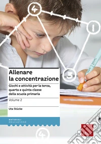 Allenare la concentrazione. Vol. 2: Giochi e attività per la terza, quarta e quinta classe della scuola primaria libro