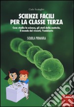 Scienze facili per la classe terza. Cosa studia la scienza, gli stati della materia, il mondo dei viventi, l'ambiente. Scuola primaria. Con aggiornamento online libro