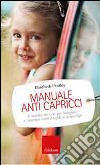 Manuale anti capricci. Il metodo «no cry» per insegnare a rispettare limiti e regole ai propri figli libro di Pantley Elizabeth