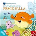 Le avventure di pesce palla. Ediz. illustrata